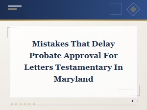 Common Filing Mistakes That Delay Probate in Maryland
