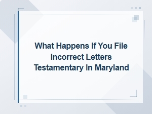 Consequences of Incorrect Letters Testamentary in Md