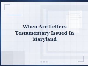 When Letters Testamentary Are Issued in Maryland