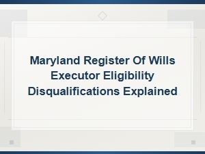 Who Can Serve as an Executor in Maryland