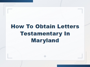 Obtaining Letters Testamentary in Maryland - Filing Guide
