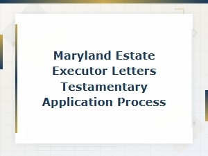 How to Apply for Letters Testamentary in Maryland
