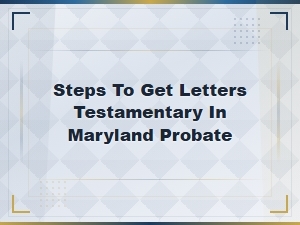 How to Get Letters Testamentary in Maryland Probate