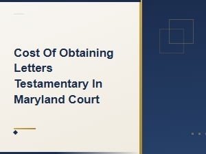 Costs for Letters Testamentary in Maryland Courts