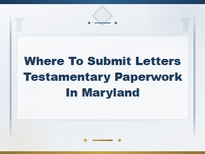 How to File Letters Testamentary in Maryland