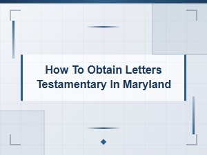 How to Obtain Letters Testamentary in Maryland