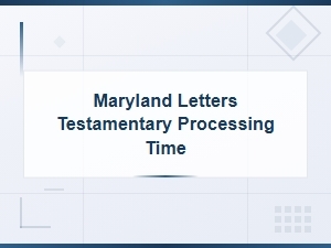 Processing Time for Maryland Letters Testamentary