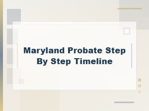 Maryland Probate: a Step-by-Step Timeline