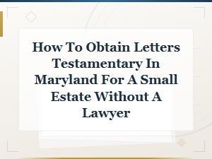 How to Obtain Letters Testamentary in Maryland for a Small Estate Without a Lawyer