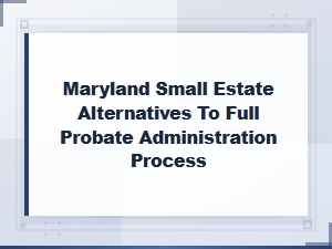Maryland Small Estate Alternatives to Full Probate Administration